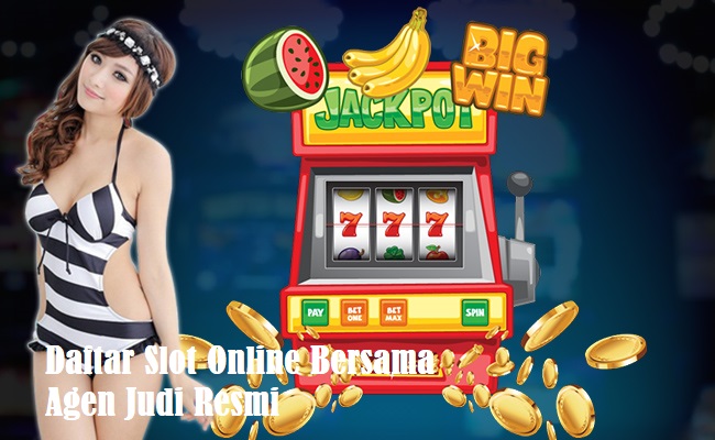 Daftar Slot Online Bersama Agen Judi Resmi