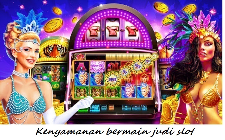 Kenyamanan bermain judi slot
