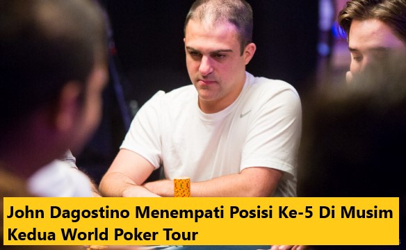 John Dagostino Menempati Posisi Ke-5 Di Musim Kedua World Poker Tour