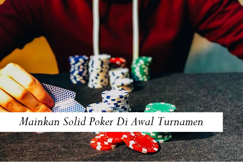 Mainkan Solid Poker Di Awal Turnamen